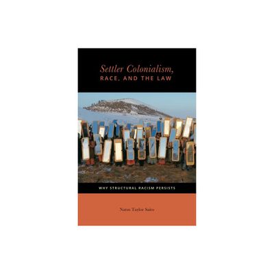 Settler Colonialism, Race, and the Law - (Citizenship and Migration in the Americas) by Natsu Taylor Saito (Hardcover)