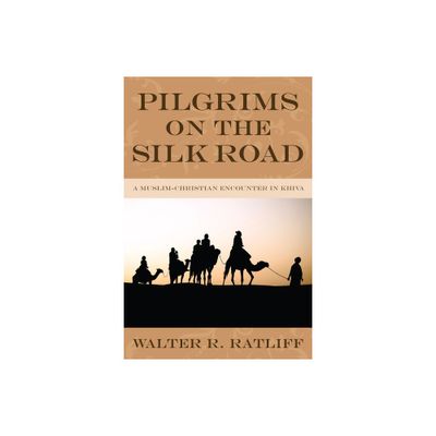 Pilgrims on the Silk Road - by Walter R Ratliff (Paperback)