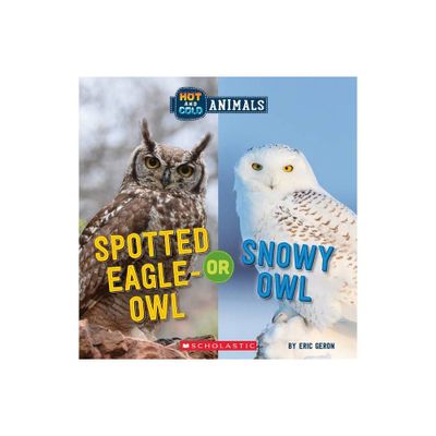 Spotted Eagle-Owl or Snowy Owl (Wild World: Hot and Cold Animals) - by Eric Geron (Paperback)