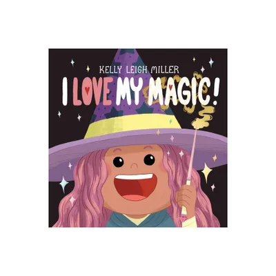 I Love My Magic! - (The I Love My Books) by Kelly Leigh Miller (Hardcover)