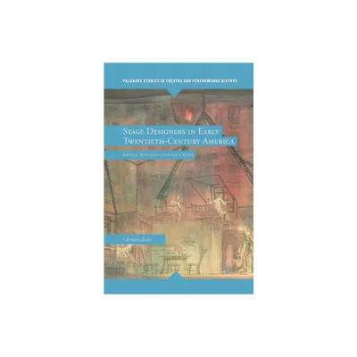 Stage Designers in Early Twentieth-Century America - (Palgrave Studies in Theatre and Performance History) by E Essin (Paperback)