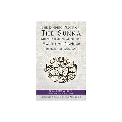 The Binding Proof of the Sunna - (Sunna Notes Volume 1: Studies in Hadith & Doctrine) by Shaykh Gibril Fouad Haddad (Paperback)