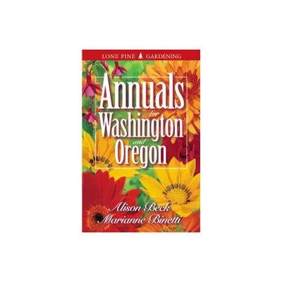 Annuals for Washington and Oregon - by Marianne Binetti & Alison Beck & Edwin Arnfield (Paperback)