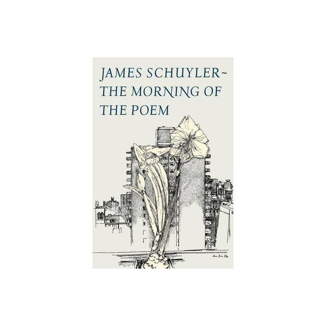 The Morning of the Poem - by James Schuyler (Paperback)