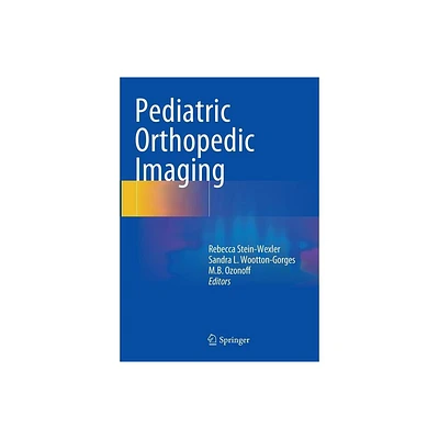 Pediatric Orthopedic Imaging - by Rebecca Stein-Wexler & Sandra L Wootton-Gorges & M B Ozonoff (Paperback)