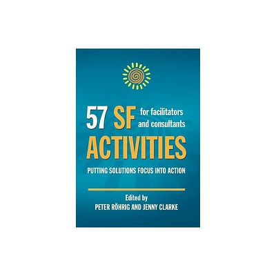 57 SF Activities for Facilitators and Consultants - (Solution Focus Classics) by Peter Rohrig & Jenny Clarke (Hardcover)