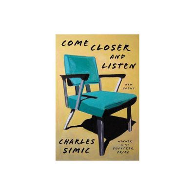 Come Closer and Listen - by Charles Simic (Paperback)