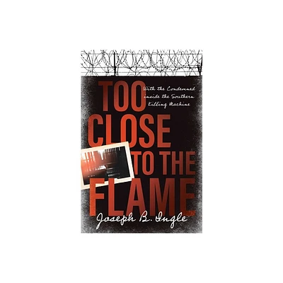 Too Close to the Flame - by Joseph B Ingle (Hardcover)