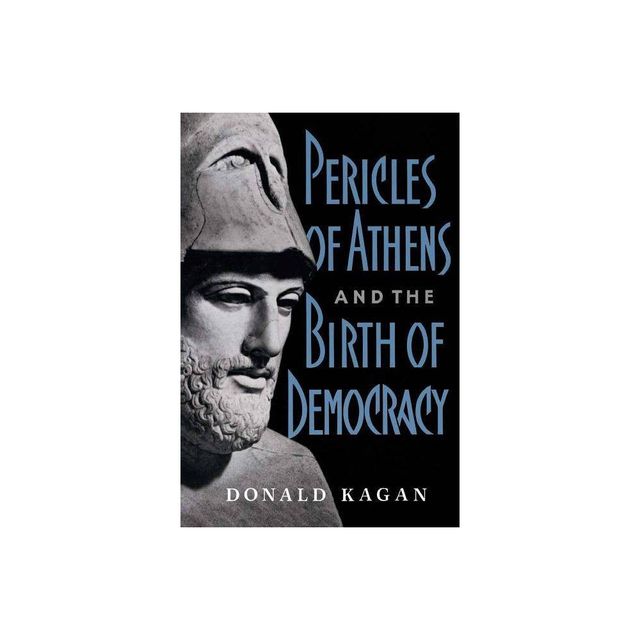 Pericles of Athens and the Birth of Democracy - by Donald Kagan (Paperback)