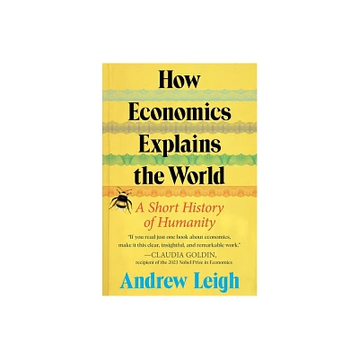 How Economics Explains the World - by Andrew Leigh (Hardcover)