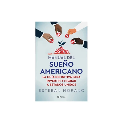 Manual del Sueo Americano: La Gua Definitiva Para Invertir Y Migrar a Estados Unidos / The American Dream Manual - by Esteban Morano (Paperback)