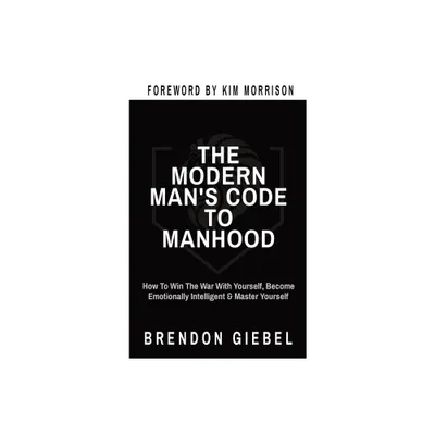 The Modern Mans Code to Manhood - by Brendon Giebel (Hardcover)