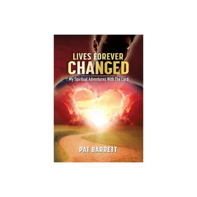 Lives Forever Changed - My Spiritual Adventures with the Lord - by Pat Barrett (Paperback)