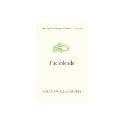 Pitchblende - (Oskana Poetry & Poetics) by Elise Marcella Godfrey (Paperback)