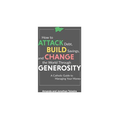 How to Attack Debt, Build Savings, and Change the World Through Generosity - by Amanda And Jonathan Teixeira (Hardcover)