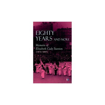 Eighty Years and More: Memoirs of Elizabeth Cady Stanton (1815-1897) - (Paperback)