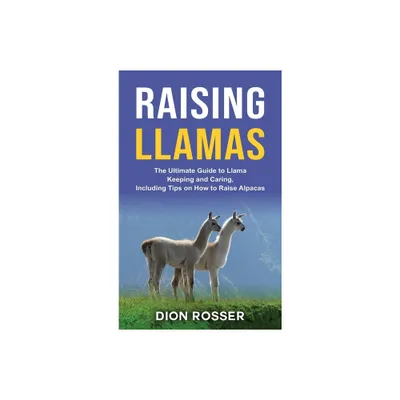 Raising Llamas - by Dion Rosser (Hardcover)