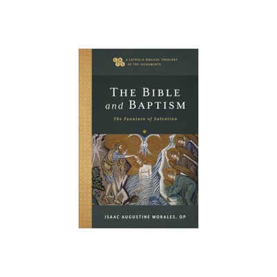 The Bible and Baptism - (A Catholic Biblical Theology of the Sacraments) by Isaac Augustine Morales (Paperback)