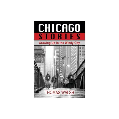 Chicago Stories - Growing Up in the Windy City - by Thomas Walsh (Paperback)