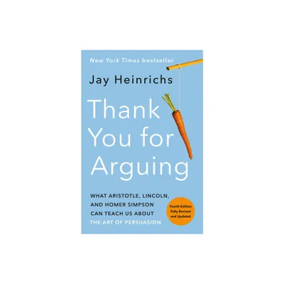 Thank You for Arguing, Fourth Edition (Revised and Updated) - by Jay Heinrichs (Paperback)