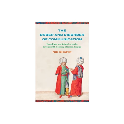 The Order and Disorder of Communication - (Stanford Ottoman World Series: Critical Studies in Empire, Nature, and Knowledge) by Nir Shafir