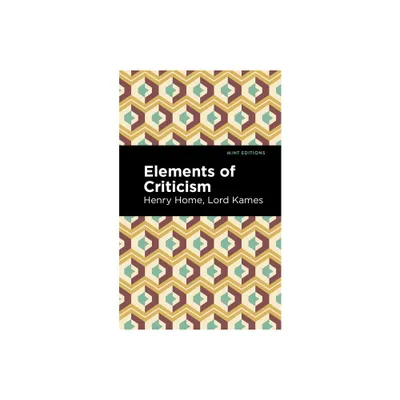 Elements of Criticism - (Mint Editions (Literary Criticism and Writing Techniques)) by Henry Home Lord Kames (Paperback)