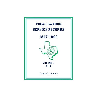 Texas Ranger Service Records, 1847-1900, Volume 3 H-K - by Frances Ingmire (Paperback)