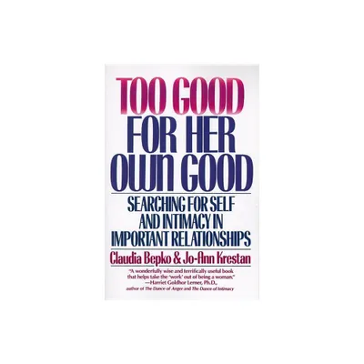 Too Good For Her Own Good - (Searching for Self and Intimacy in Important Relationships) by Claudia Bepko (Paperback)