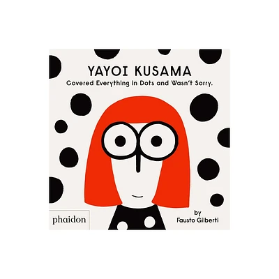 Yayoi Kusama Covered Everything in Dots and Wasnt Sorry. - by Fausto Gilberti (Hardcover)