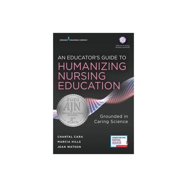 An Educators Guide to Humanizing Nursing Education - by Chantal Cara & Marcia Hills (Paperback)