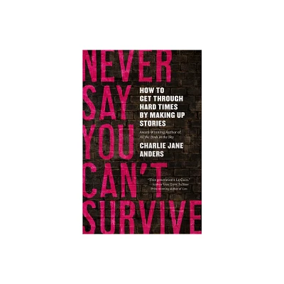 Never Say You Cant Survive - by Charlie Jane Anders (Paperback)