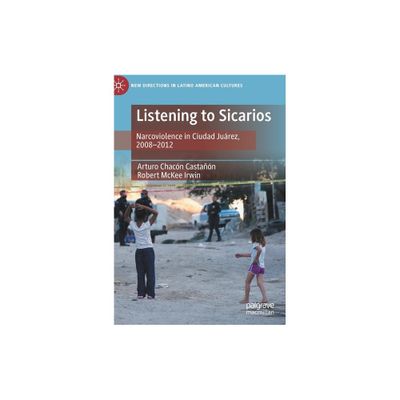 Listening to Sicarios - (New Directions in Latino American Cultures) by Arturo Chacn Castan & Robert McKee Irwin (Hardcover)