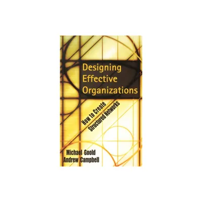 Designing Effective Organizations - by Michael Goold & Andrew Campbell (Hardcover)