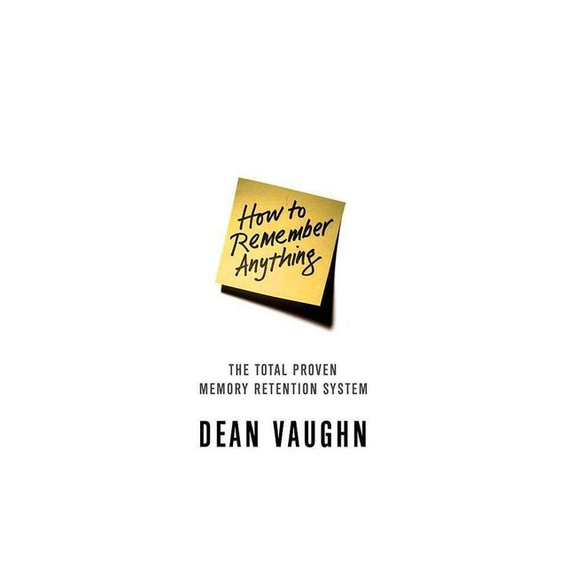 How to Remember Anything - by Dean Vaughn (Paperback)