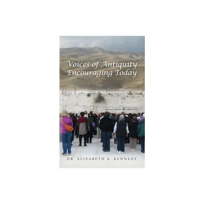 Voices of Antiquity Encouraging Today - by Elizabeth A Kennedy (Paperback)