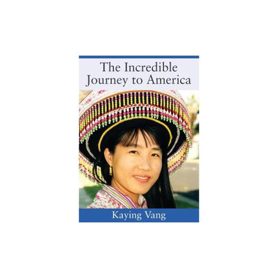 The Incredible Journey to America - by Kaying Vang (Paperback)