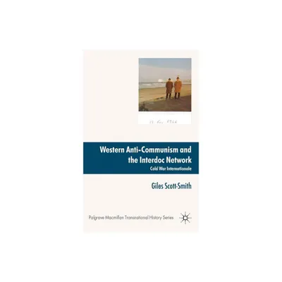 Western Anti-Communism and the Interdoc Network - (Palgrave MacMillan Transnational History) by Giles Scott-Smith (Hardcover)