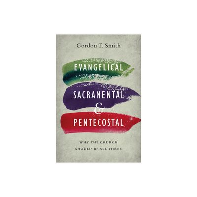 Evangelical, Sacramental, and Pentecostal - by Gordon T Smith (Paperback)