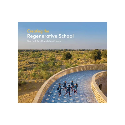 Creating the Regenerative School - by Alan Ford & Kate Mraw & Betsy del Monte (Hardcover)