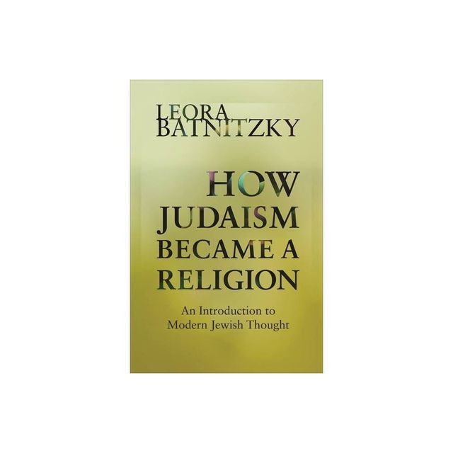 How Judaism Became a Religion - by Leora Batnitzky (Paperback)