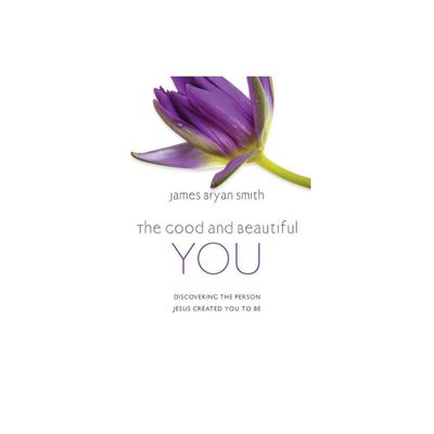 The Good and Beautiful You - by James Bryan Smith (Hardcover)