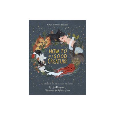 How To Be A Good Creature : A Memoir In Thirteen Animals - By Sy Montgomery ( Hardcover )