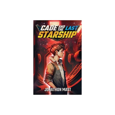 Cade and the Last Starship - by Jonathon Mast (Paperback)