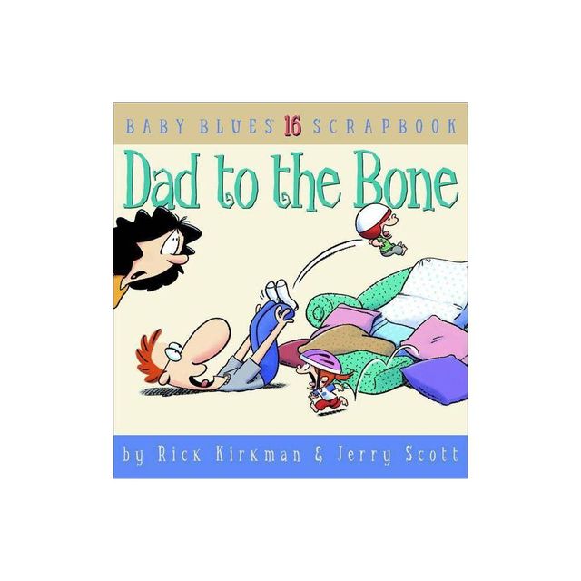 Dad to the Bone - (Baby Blues Scrapbook) by Rick Kirkman & Jerry Scott & Jerry Scott (Paperback)