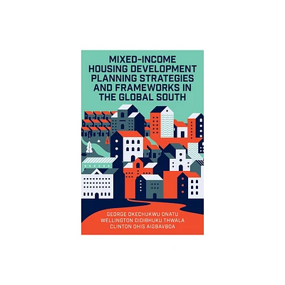 Mixed-Income Housing Development Planning Strategies and Frameworks in the Global South - (Hardcover)