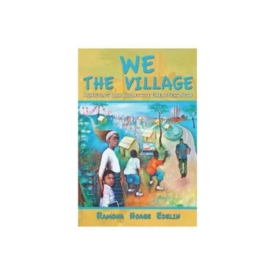 We the Village: Achieving Our Collective Greatness Now - by Ramona Hoage Edelin (Paperback)