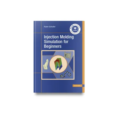 Injection Molding Simulation for Beginners - by Ruben Schlutter (Hardcover)