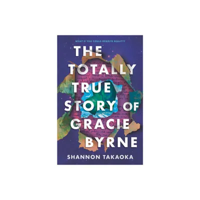 The Totally True Story of Gracie Byrne - by Shannon Takaoka (Hardcover)