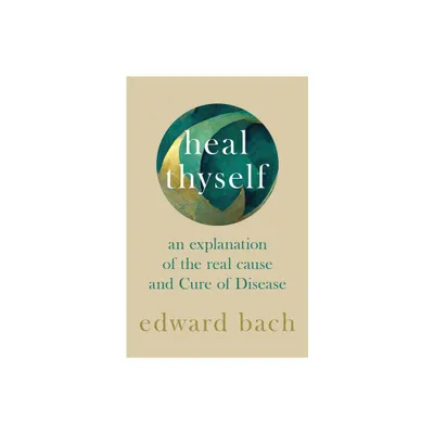 Heal Thyself - An Explanation of the Real Cause and Cure of Disease - by Edward Bach (Paperback)