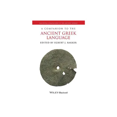 A Companion to the Ancient Greek Language - (Blackwell Companions to the Ancient World) by Egbert J Bakker (Paperback)